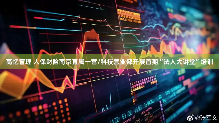 高忆管理 人保财险南京直属一营/科技营业部开展首期“法人大讲堂”培训