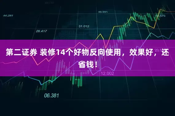 第二证券 装修14个好物反向使用，效果好，还省钱！
