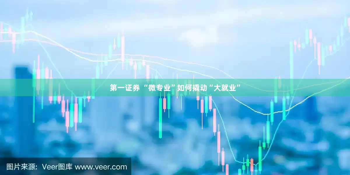第一证券 “微专业”如何撬动“大就业”