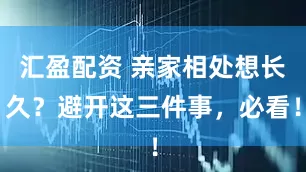 汇盈配资 亲家相处想长久？避开这三件事，必看！