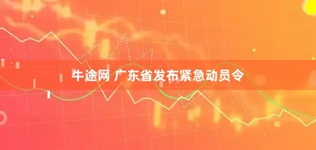 牛途网 广东省发布紧急动员令