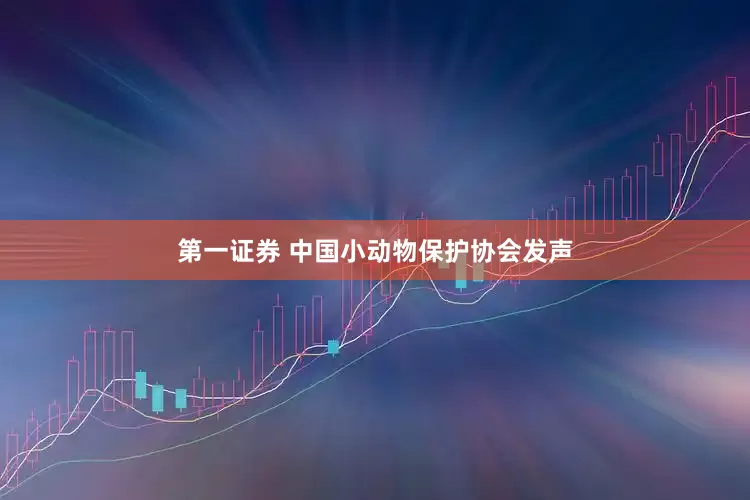 第一证券 中国小动物保护协会发声