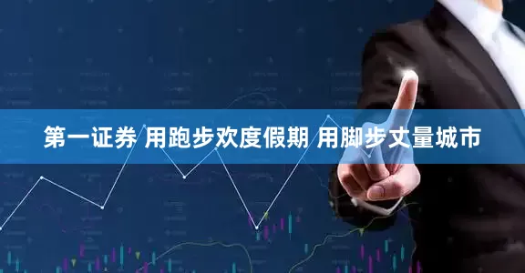 第一证券 用跑步欢度假期 用脚步丈量城市